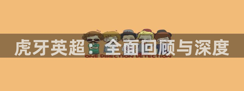虎牙英超：全面回顾与深度