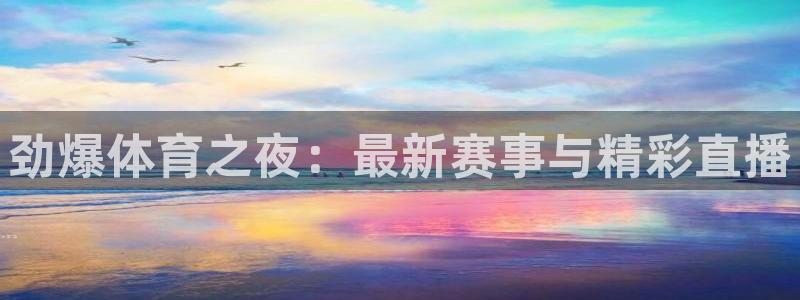 劲爆体育之夜：最新赛事与精彩直播
